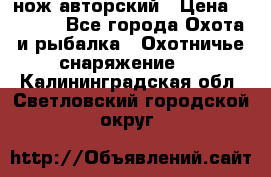 нож авторский › Цена ­ 2 500 - Все города Охота и рыбалка » Охотничье снаряжение   . Калининградская обл.,Светловский городской округ 